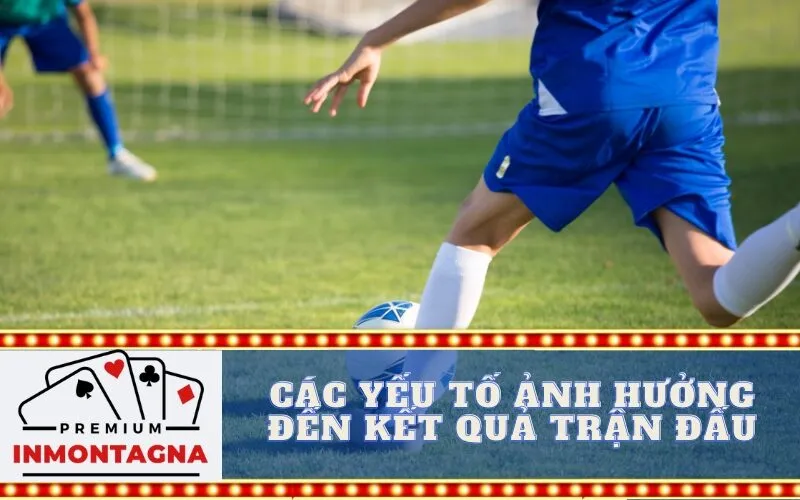 Các Yếu Tố Ảnh Hưởng Đến Kết Quả Trận Đấu