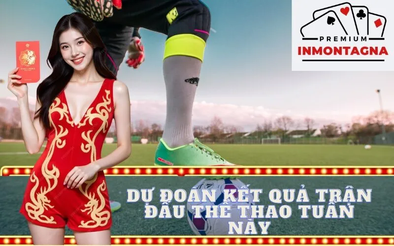 Dự đoán kết quả trận đấu thể thao tuần này