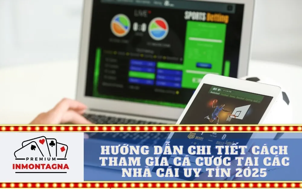 Hướng dẫn chi tiết cách tham gia cá cược tại các nhà cái uy tín 2025