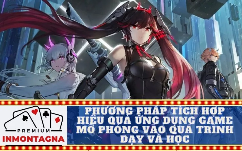 Phương pháp tích hợp hiệu quả ứng dụng game mô phỏng vào quá trình dạy và học