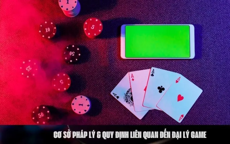 Cơ Sở Pháp Lý & Quy Định Liên Quan Đến Đại Lý Game
