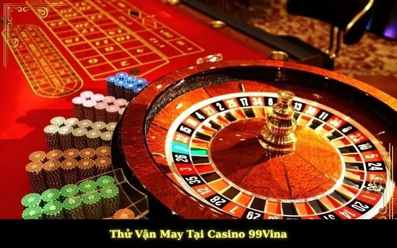 Thử Vận May Tại Casino 99Vina