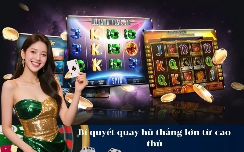 Bí quyết quay hũ thắng lớn từ cao thủ