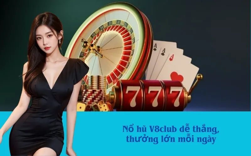 Nổ hũ V8club dễ thắng, thưởng lớn mỗi ngày