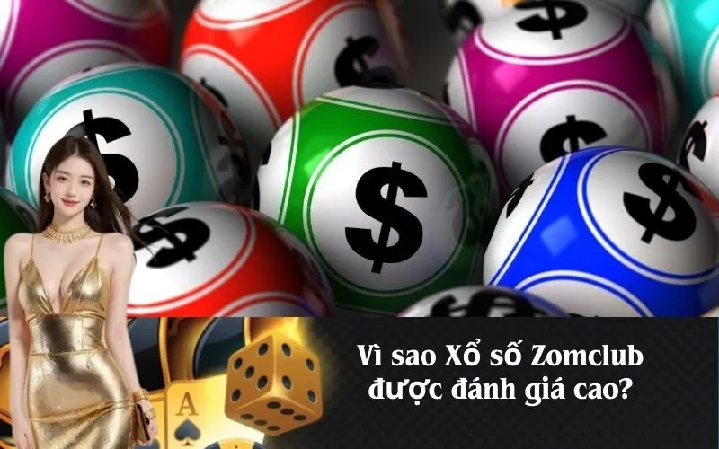Vì sao Xổ số Zomclub được đánh giá cao?