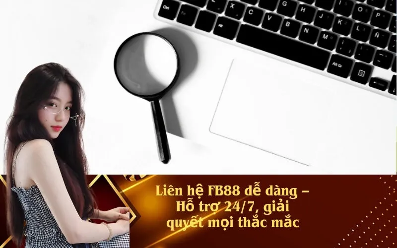 Liên hệ FB88 dễ dàng – Hỗ trợ 24/7, giải quyết mọi thắc mắc
