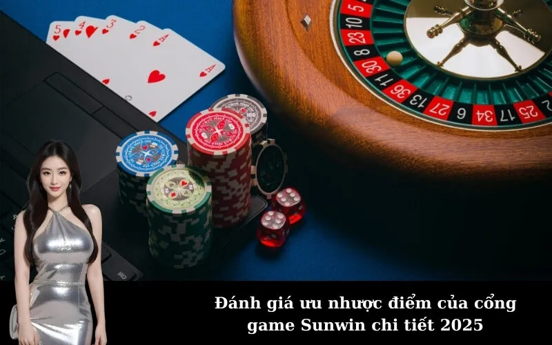 Đánh giá ưu nhược điểm của cổng game Sunwin chi tiết 2025